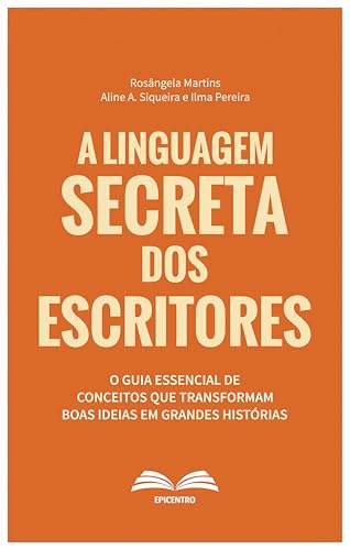 A Linguagem Secreta dos Escritores: O guia essencial de conceitos que transformam boas ideias em grandes histórias