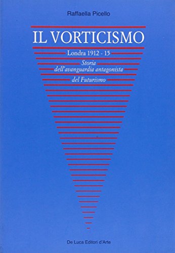 Il vorticismo. Londra 1912-15. Storia dell'avanguardia antagonista del futurismo. Ediz. illustrata