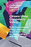 Citizens Under Compulsory Voting: A Three-Country Study (Elements in Campaigns and Elections)