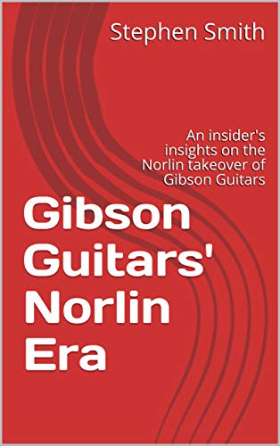 Gibson Guitars' Norlin Era: An insider's insights on the Norlin takeover of Gibson Guitars