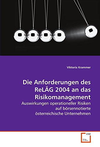 Die Anforderungen des ReLÄG 2004 an das Risikomanagement: Auswirkungen operationeller Risiken auf börsennotierte österreichische Unternehmen