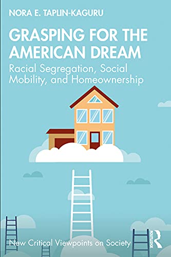 Grasping for the American Dream: Racial Segregation, Social Mobility, and Homeownership (New Critical Viewpoints on Society)