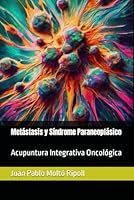 Metástasis y Síndrome Paraneoplásico: Acupuntura Integrativa Oncológica (Spanish Edition) B0CPQG86XS Book Cover
