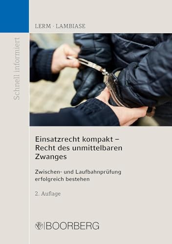 Einsatzrecht kompakt - Recht des unmittelbaren Zwanges: Zwischen- und Laufbahnprüfung erfolgreich bestehen