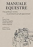 MANUALE EQUESTRE: una guida per tecnici, un prontuario per gli appassionati