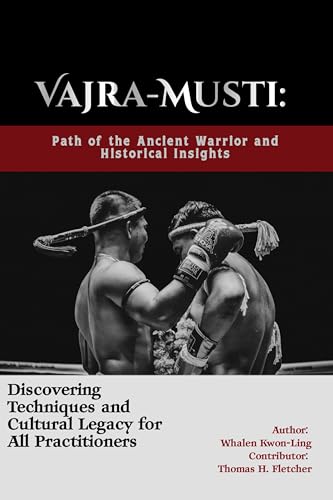 Vajra-Musti: Path of the Ancient Warrior and Historical Insights: Discovering Techniques and Cultural Legacy for All Practitioners (Mastering the Art of ... and Combat Book 15) (English Edition) - Kwon-Ling, Whalen 