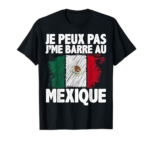 J'Peux Pas J'Me Barre Au Mexique Voyage Homme Femme Cadeau T-Shirt