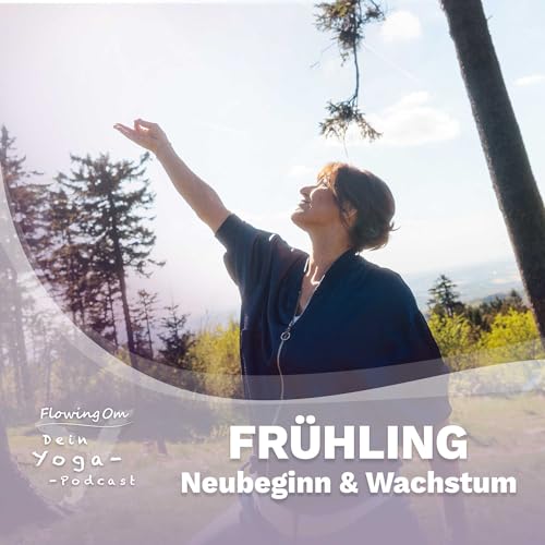 Ep113 FlowingOm - Dein Yoga-Podcast - Fr&uuml;hling: Neubeginn & Wachstum