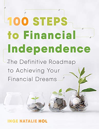 100 Steps to Financial Independence: The Definitive Roadmap to Achieving Your Financial Dreams 100 Steps to Financial Independence: The Definitive Roadmap to Achieving Your Financial Dreams