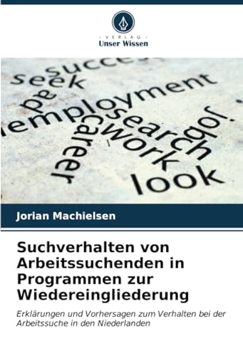Suchverhalten von Arbeitssuchenden in Programmen zur Wiedereingliederung: Erklärungen und Vorhersagen zum Verhalten bei der Arbeitssuche in den Niederlanden