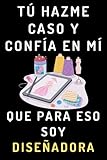 Tú Hazme Caso Y Confía En Mí Que Para Eso Soy Diseñadora: Cuaderno De Notas Ideal Para Diseñadoras