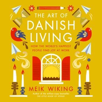 Art of Danish Living: How the World's Happiest People Find Joy at Work - Meik Wiking