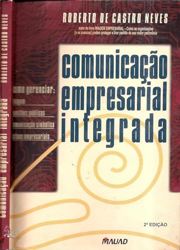 Comunicação empresarial integrada: como gerenciar imagem, questões públicas, comunicação simbólica, crises empresariais