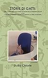 Storie Di Gatti: I MIEI, I VOSTRI, QUELLI RACCONTATI DAI GRANDI DELLA LETTERATURA ITALIANA ovvero I GATTI NELLA LETTERATURA ITALIANA DAL MEDIOEVO AL PRIMO NOVECENTO (Italian Edition)