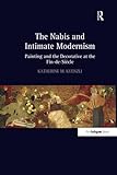 The Nabis and Intimate Modernism: Painting and the Decorative at the Fin-de-Siècle