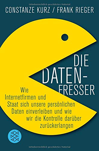 Die Datenfresser: Wie Internetfirmen und Staat sich unsere persönlichen Daten einverleiben und wie