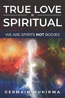 True Love is Spiritual We are spirits not bodies