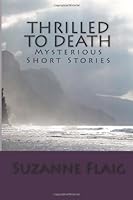 Thrilled To Death: Mysterious Short Stories 1491249447 Book Cover