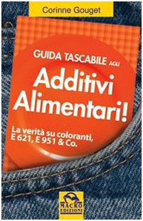 Guida tascabile agli additivi alimentari. La verità su coloranti, E 621, E 951 & Co Guida tascabile agli additivi alimentari. La verità su coloranti, E 621, E 951 & Co