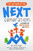 For the Faith of the Next Generation: A Resource for Ministry Leaders and Parents 1614841195 Book Cover