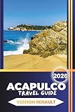 ACAPULCO TRAVEL GUIDE 2026: Stunning Coastlines, Adventure Activities, Historical Landmarks, Culinary Favorites, and day Trip Plans
