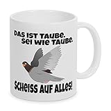 Das ist Taube. Sei wie Taube. Scheiss' auf alles ! - Kaffeebecher Tasse Spruch Geschenk Frech Echte Freunde