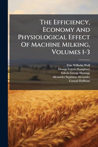 The Efficiency, Economy And Physiological Effect Of Machine Milking, Volumes 1-3