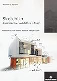  Sketchup. Applicazioni per architettura e design. Modellazione 3D, BIM, rendering, estensioni, making e scripting
