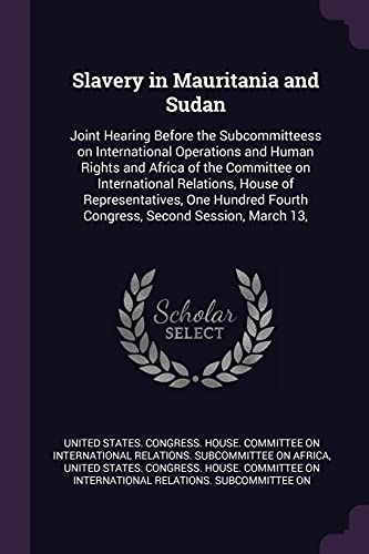 Slavery in Mauritania and Sudan: Joint Hearing Before the Subcommitteess on International Operations and Human Rights and Africa of the Committee on ... Fourth Congress, Second Session, March 13,