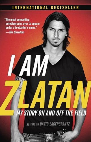 I Am Zlatan: My Story on and Off the Field