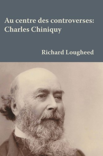 Au centre des controverses: Charles Chiniquy (French Edition)