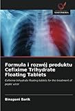Formu&Aring;a i rozw&Atilde;&sup3;j produktu Cefixime Trihydrate Floating Tablets: Cefixime trihydrate floating tablets for the treatment of peptic ulcer (Polish Edition)