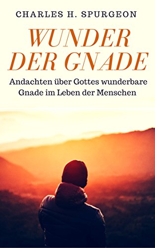 Wunder der Gnade: Andachten über Gottes wunderbare Gnade im Leben der Menschen (German Edition)
