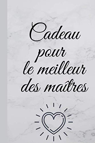 Cadeau pour le meilleur des maÃ®tres: Cadeau original maÃ®tre d'Ã©cole, enseignant, cadeau fin d'annÃ©e pour remercier son maÃ®tre d'Ã©cole, cadeau chic ... lignÃ©es, format 6*9 pouces. (French Edition)