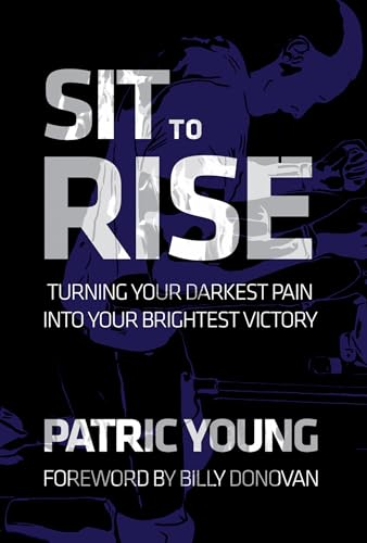 Sit to Rise: Turning Your Darkest Pain into Your Brightest Victory