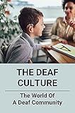 The Deaf Culture: The World Of A Deaf Community: Understanding The Deaf Community