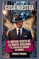 Cosa Nuestra: El imperio oculto de la mafia siciliana y el tráfico de drogas en Europa ( Spanish Edition) (Cartel Chronicles: Inside the World's Most ... Drug Empires-A True Crime Thriller Series) B0F6CZPF7D Book Cover