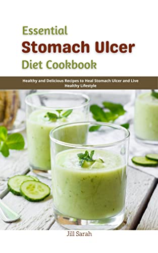 Essential Stomach Ulcer Diet Cookbook: Healthy and Delicious Recipes to Heal Stomach Ulcer and Live a Healthy Lifestyle