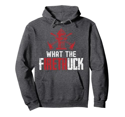 What The Fire Truck Funny Firemen Firefighters Graphic Pullover Hoodie