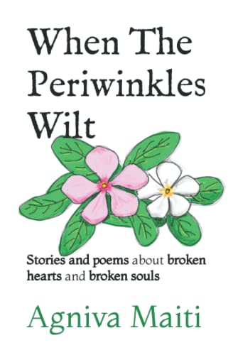 When The Periwinkles Wilt: Stories and poems about broken hearts and broken souls