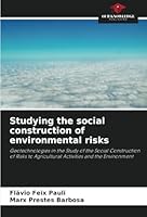 Studying the social construction of environmental risks: Geotechnologies in the Study of the Social Construction of Risks to Agricultural Activities and the Environment 6208659310 Book Cover