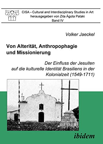 Von Alterität, Anthropophagie und Missionierung. Der Einfluss der Jesuiten auf die kulturelle Identität Brasiliens in der Kolonialzeit (1549-1711) (German Edition)