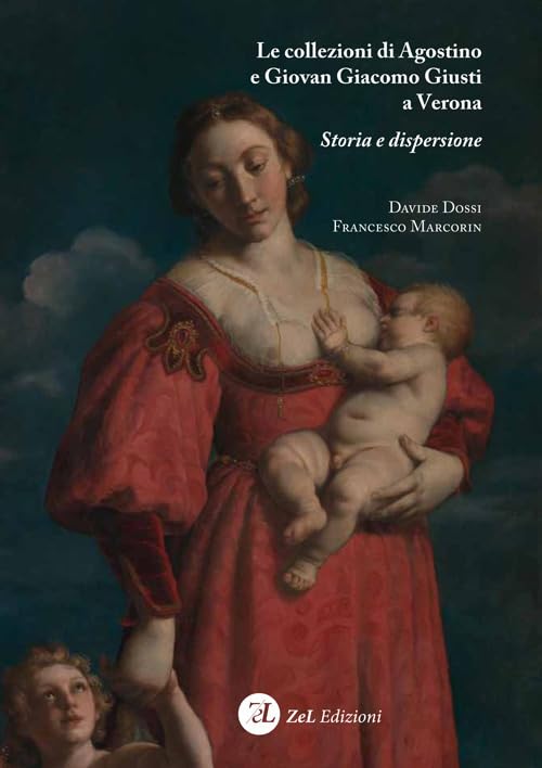 Le collezioni di Agostino e Giovan Giacomo Giusti a Verona. Storia e dispersione