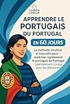 Apprendre le Portugais du Portugal en 60 Jours: La méthode intuitive et naturelle pour maîtriser rapidement le portugais du Portugal (spécialement conçue pour les débutants)