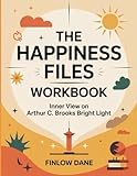 The Happiness Files Workbook: Inner View on Arthur C. Brooks Bright Light