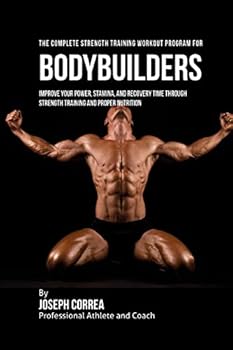 Paperback The Complete Strength Training Workout Program for Bodybuilders: Improve your power, stamina, and recovery time through strength training and proper n Book