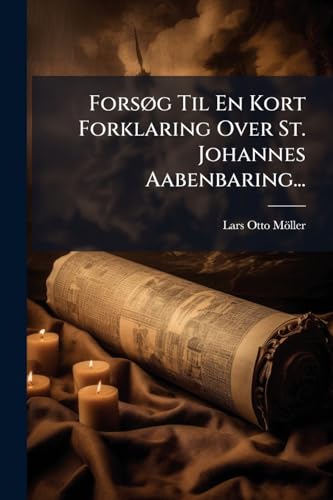 Forsøg Til En Kort Forklaring Over St. Johannes Aabenbaring... (Danish Edition)