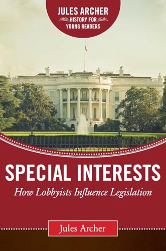 Special Interests: How Lobbyists Influence Legislation (Jules Archer History for Young Readers)