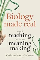 Biology Made Real: Ways of Teaching that Inspire Meaning-Making 8409494272 Book Cover