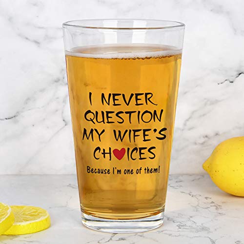 I Never Question My Wife's Choices Beer Glass, Funny Lover Beer Pint Glass For Men Women Husband Wife, Gift Idea For Valentine's Day Christmas Birthday Wedding Engagement Anniversary, 15 Oz #TOP1